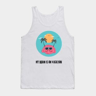 My Brain is on vacation Tank Top